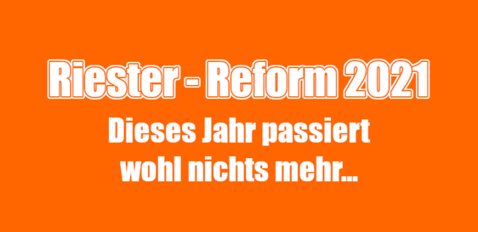 Riester Reform 2021: Dieses Jahr passiert wohl nichts mehr...